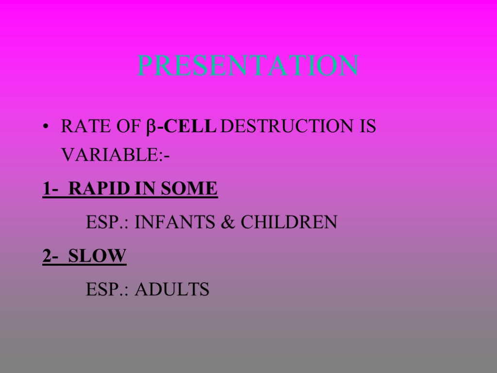 PRESENTATION RATE OF -CELL DESTRUCTION IS VARIABLE:- 1- RAPID IN SOME ESP.: INFANTS &